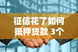征信花了如何抵押贷款 3个稳过渠道亲测有效