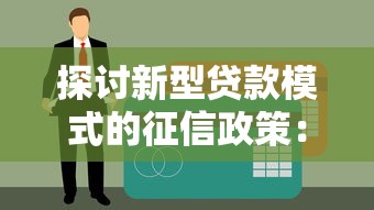 探讨新型贷款模式的征信政策：2025年最靠谱的网贷新玩法