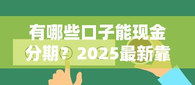 有哪些口子能现金分期？2025最新靠谱分期平台实测推荐