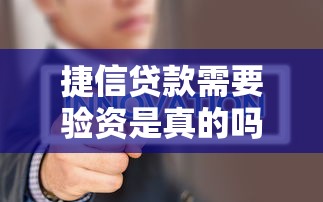 捷信贷款需要验资是真的吗？揭秘最新审核内幕