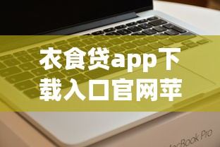 衣食贷app下载入口官网苹果 最新官方安全借款通道推荐
