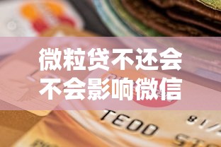 微粒贷不还会不会影响微信的使用？深度解析逾期后果