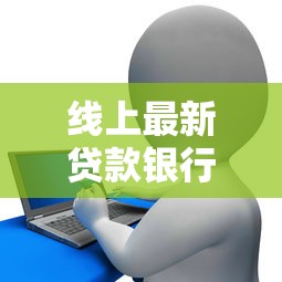 线上最新贷款银行口子盘点：2025年秒下款低息平台实测推荐