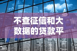不查征信和大数据的贷款平台，急用钱秒到账的秘密渠道