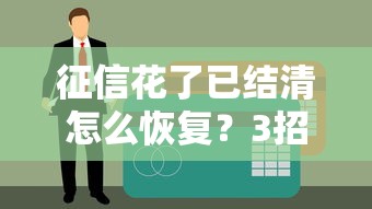 征信花了已结清怎么恢复？3招教你快速养回信用评分