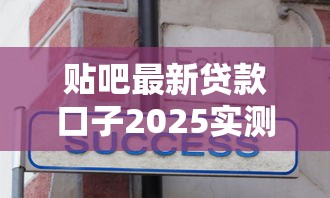 贴吧最新贷款口子2025实测推荐，秒下款不忽悠！