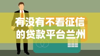 有没有不看征信的贷款平台兰州？老哥亲测3个秒批口子
