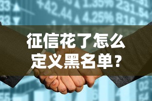 征信花了怎么定义黑名单？老哥实测5家平台告诉你真相
