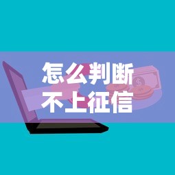 怎么判断不上征信了 3招教你识别真正无视征信的贷款