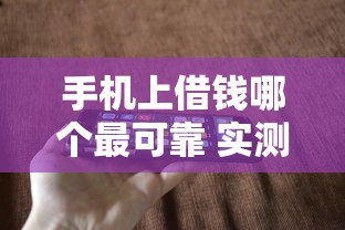 手机上借钱哪个最可靠 实测5秒到账的良心口子推荐