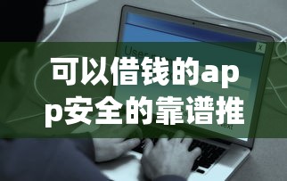 可以借钱的app安全的靠谱推荐，这几个平台亲测秒到账