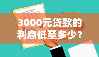 3000元贷款的利息低至多少？实测5家平台对比省钱攻略