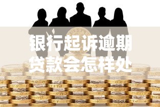 银行起诉逾期贷款会怎样处理？2025最新应对指南
