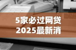 5家必过网贷2025最新消息：实测秒下款的口子推荐