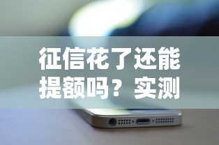 征信花了还能提额吗？实测5家平台提额秘籍大公开！