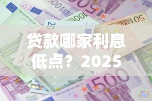 贷款哪家利息低点？2025年实测这5家靠谱平台最划算