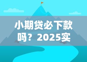 小期贷必下款吗？2025实测秒批攻略+避坑指南