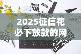 2025征信花必下放款的网贷推荐，这几个平台秒批不墨迹！