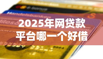 2025年网贷款平台哪一个好借钱 实测5秒到账的良心口子推荐