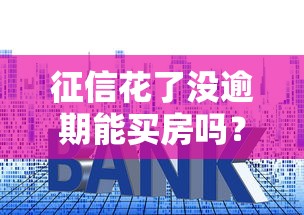 征信花了没逾期能买房吗？真实案例教你3招搞定银行贷款