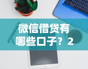 微信借贷有哪些口子？2025年最新靠谱推荐大全