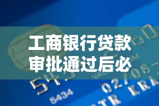 工商银行贷款审批通过后必看：3分钟搞懂放款到账全流程