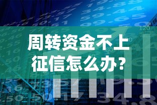 周转资金不上征信怎么办？3个靠谱口子实测分享