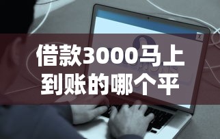 借款3000马上到账的哪个平台好？2025年实测3个秒下款神器