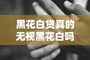 黑花白贷真的无视黑花白吗？实测老哥亲测秒批内幕曝光