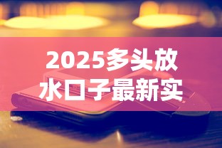 2025多头放水口子最新实测：这三个平台秒批额度真香！