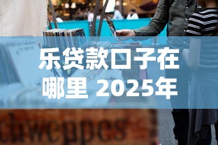 乐贷款口子在哪里 2025年最新靠谱网贷平台实测推荐