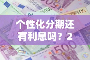 个性化分期还有利息吗？2025年最新贷款避坑指南
