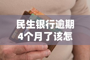 民生银行逾期4个月了该怎么办呢？3招教你轻松化解危机