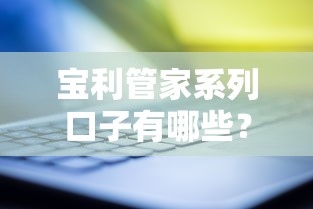 宝利管家系列口子有哪些？最新靠谱贷款平台大揭秘