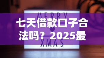 七天借款口子合法吗？2025最新靠谱平台实测分享