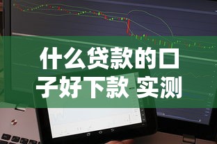 什么贷款的口子好下款 实测5个秒批平台不查征信也能过