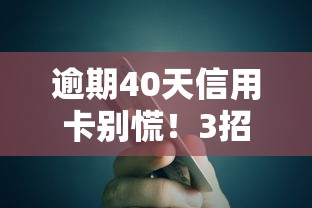 逾期40天信用卡别慌！3招教你快速补救还能撸低息贷款