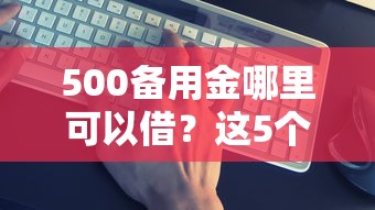 500备用金哪里可以借？这5个靠谱平台秒到账！