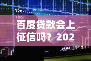 百度贷款会上征信吗？2025年实测征信影响和避坑指南