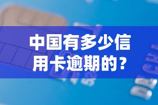 中国有多少信用卡逾期的？最新数据揭秘与借贷避坑指南