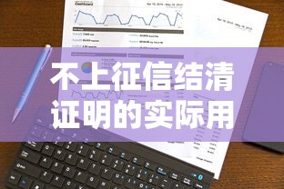 不上征信结清证明的实际用途，隐藏的贷款通关秘籍