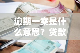 逾期一案是什么意思？贷款逾期法律后果全解析