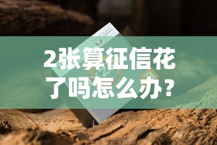 2张算征信花了吗怎么办？老哥实测3招补救征信还能下款