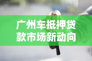 广州车抵押贷款市场新动向：2025年最新低息放款攻略