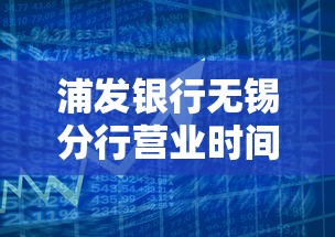 浦发银行无锡分行营业时间最新调整及贷款绿色通道攻略