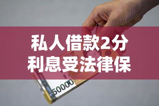 私人借款2分利息受法律保护吗？2025最新民间借贷政策解读