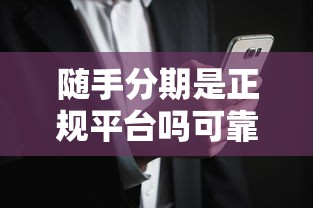 随手分期是正规平台吗可靠吗安全吗？实测3年用户掏心窝评价