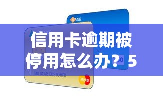信用卡逾期被停用怎么办？5分钟教你恢复使用并解锁新口子