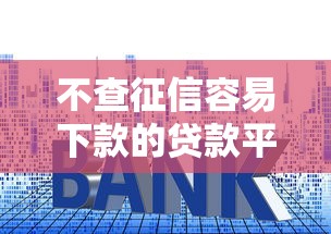 不查征信容易下款的贷款平台推荐，秒到账无套路亲测有效