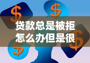 贷款总是被拒怎么办但是很需要钱？5个秒过口子亲测有效